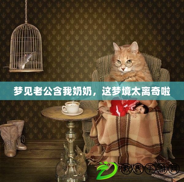 夢見老公含我奶奶，這夢境太離奇啦
