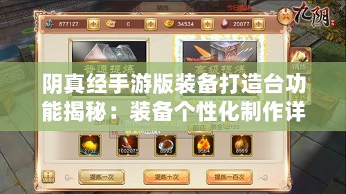 陰真經手游版裝備打造臺功能揭秘：裝備個性化制作詳解
