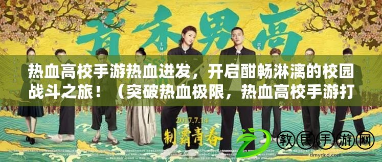 熱血高校手游熱血迸發，開啟酣暢淋漓的校園戰斗之旅?。ㄍ黄茻嵫獦O限，熱血高校手游打造你的校園英雄傳說?。? title=