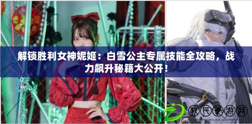 解鎖勝利女神妮姬：白雪公主專屬技能全攻略，戰力飆升秘籍大公開！