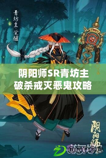 陰陽師SR青坊主破殺戒滅惡鬼攻略:御魂配置推薦與實戰解析 陰陽師SR青坊主破殺戒滅惡鬼攻略:御魂配置推薦與實戰解析