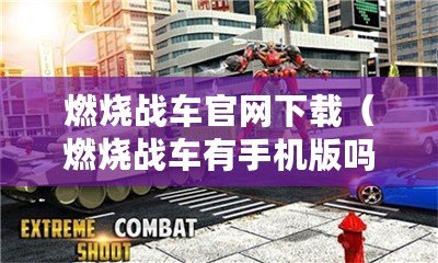 燃燒戰車官網下載（燃燒戰車有手機版嗎）