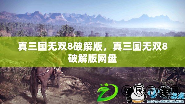 真三國無雙8破解版，真三國無雙8破解版網盤