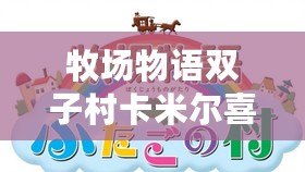 牧場物語雙子村卡米爾喜歡什么(牧場物語 卡米爾) 牧場物語雙子村卡米爾喜歡什么(牧場物語 卡米爾)