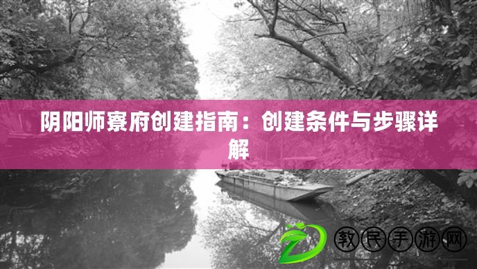 陰陽師寮府創建指南：創建條件與步驟詳解