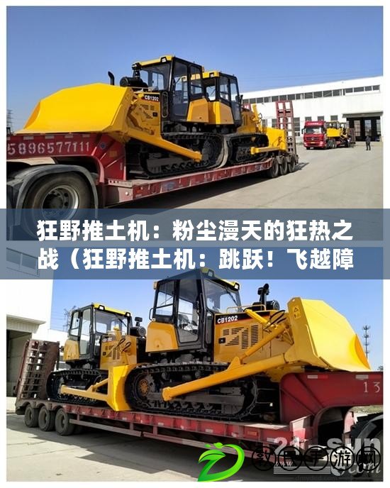 狂野推土機：粉塵漫天的狂熱之戰（狂野推土機：跳躍！飛越障礙的極限挑戰）
