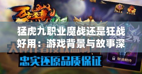 猛虎九職業魔戰還是狂戰好用:游戲背景與故事深度解讀 猛虎九職業魔戰還是狂戰好用:游戲背景與故事深度解讀