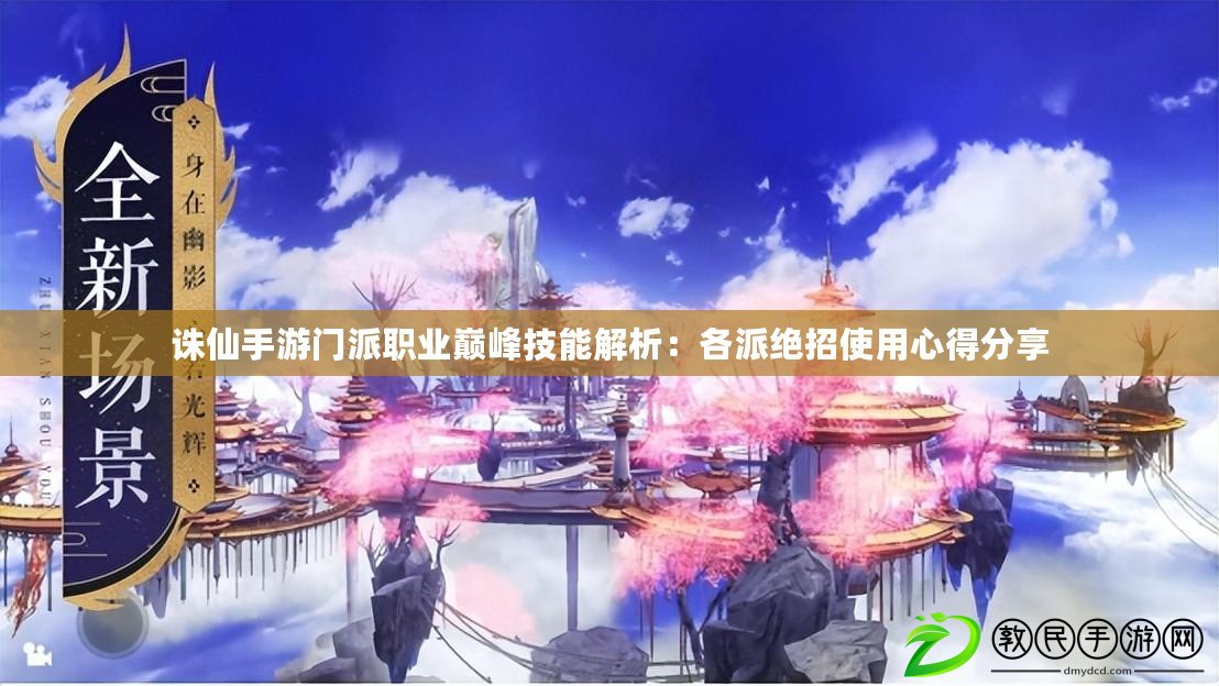 誅仙手游門派職業巔峰技能解析：各派絕招使用心得分享