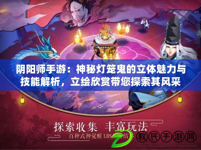 陰陽師手游：神秘燈籠鬼的立體魅力與技能解析，立繪欣賞帶您探索其風采