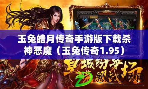 玉兔皓月傳奇手游版下載殺神惡魔(玉兔傳奇1.95) 玉兔皓月傳奇手游版下載殺神惡魔(玉兔傳奇1.95)