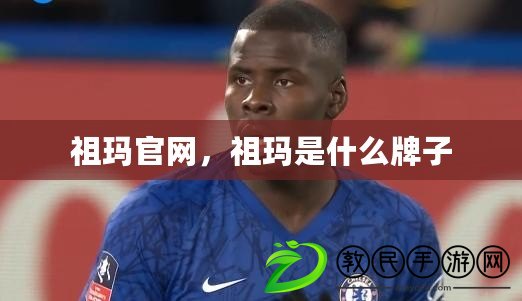 祖瑪官網，祖瑪是什么牌子