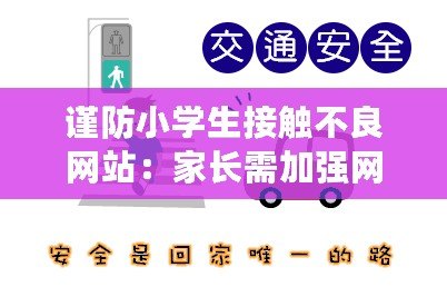 謹防小學生接觸不良網站:家長需加強網絡監管與教育 謹防小學生接觸不良網站:家長需加強網絡監管與教育