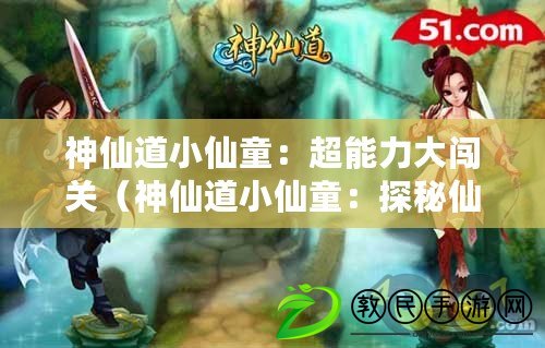 神仙道小仙童：超能力大闖關（神仙道小仙童：探秘仙界傳說）