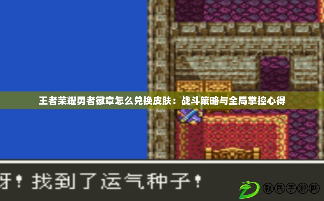 王者榮耀勇者徽章怎么兌換皮膚：戰斗策略與全局掌控心得