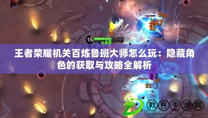 王者榮耀機關百煉魯班大師怎么玩：隱藏角色的獲取與攻略全解析