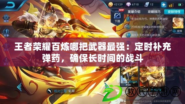 王者榮耀百煉哪把武器最強：定時補充彈藥，確保長時間的戰斗