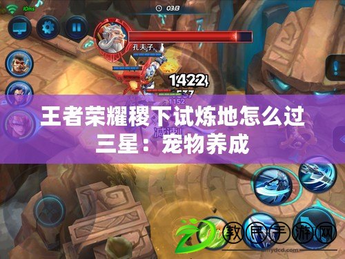 王者榮耀稷下試煉地怎么過三星:寵物養成 王者榮耀稷下試煉地怎么過三星:寵物養成
