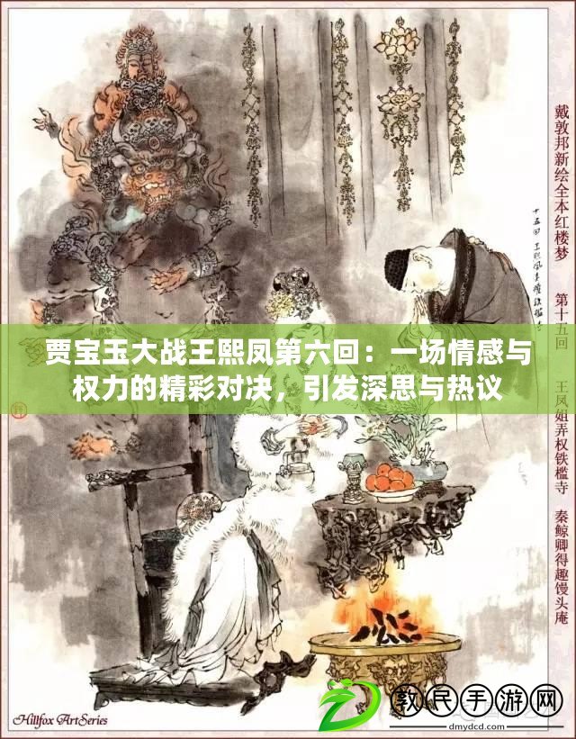 賈寶玉大戰王熙鳳第六回：一場情感與權力的精彩對決，引發深思與熱議