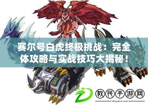 賽爾號白虎終極挑戰：完全體攻略與實戰技巧大揭秘！