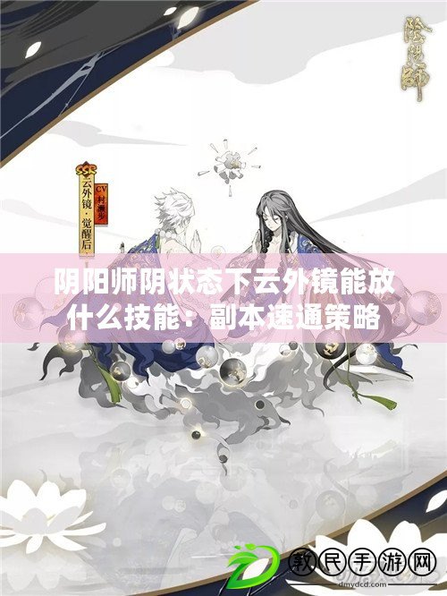 陰陽師陰狀態下云外鏡能放什么技能：副本速通策略