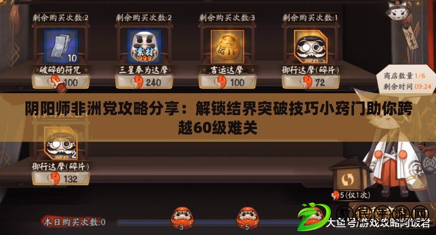 陰陽師非洲黨攻略分享：解鎖結界突破技巧小竅門助你跨越60級難關
