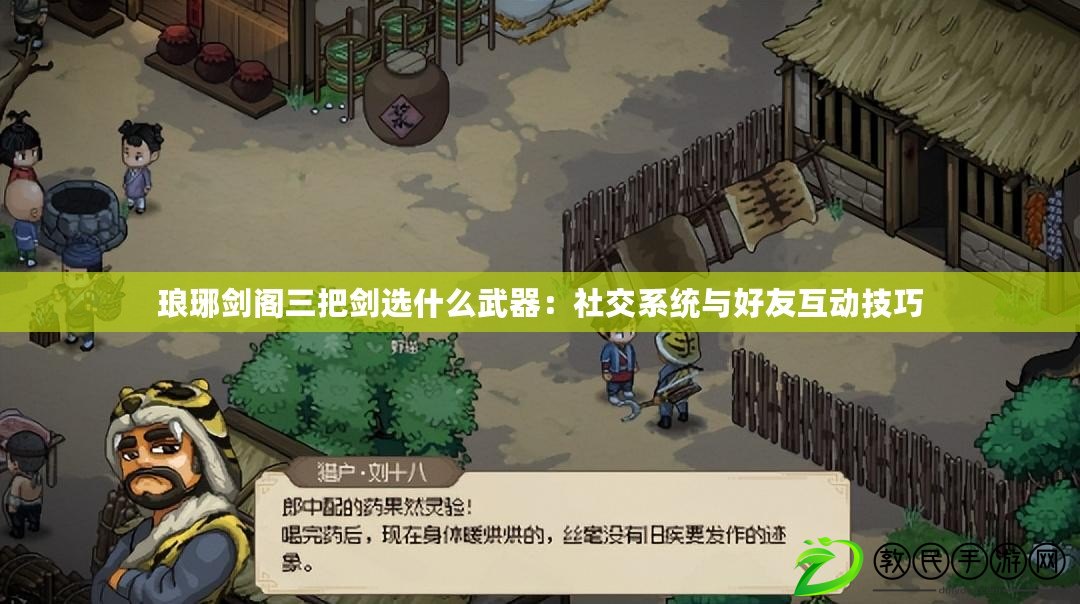 瑯琊劍閣三把劍選什么武器：社交系統與好友互動技巧