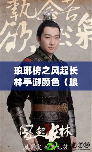 瑯琊榜之風起長林手游顏色（瑯琊榜風起長林手游為什么停服了）