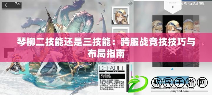 琴柳二技能還是三技能:跨服戰競技技巧與布局指南 琴柳二技能還是三技能:跨服戰競技技巧與布局指南