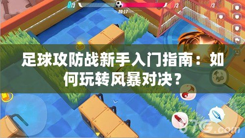足球攻防戰新手入門指南：如何玩轉風暴對決？