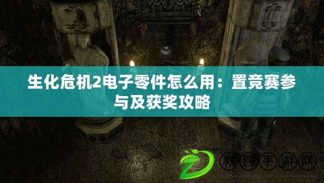 生化危機2電子零件怎么用:置競賽參與及獲獎攻略 生化危機2電子零件怎么用:置競賽參與及獲獎攻略