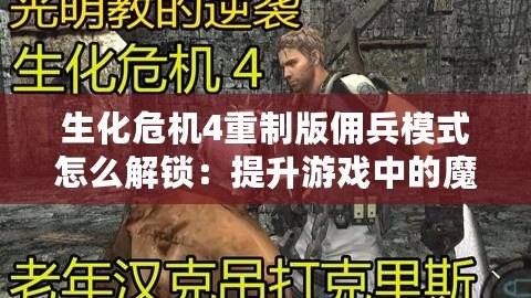 生化危機4重制版傭兵模式怎么解鎖：提升游戲中的魔法防御力