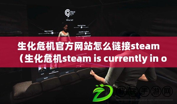 生化危機官方網站怎么鏈接steam（生化危機steam is currently in offline mode）