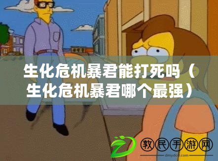 生化危機暴君能打死嗎（生化危機暴君哪個最強）