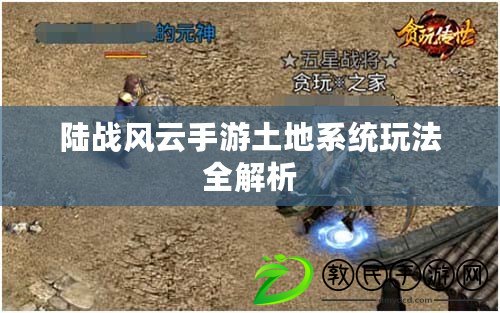 陸戰風云手游土地系統玩法全解析