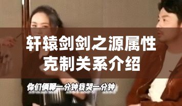 軒轅劍劍之源屬性克制關系介紹 軒轅劍劍之源屬性克制關系介紹