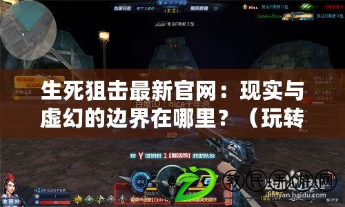 生死狙擊最新官網：現實與虛幻的邊界在哪里？（玩轉生死狙擊最新官網：探索全新的戰爭格局）