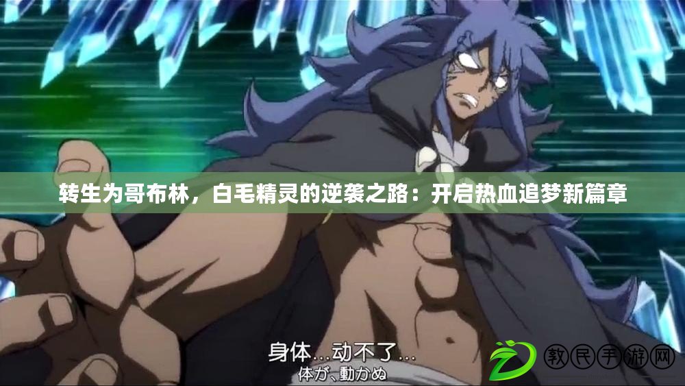 轉生為哥布林，白毛精靈的逆襲之路：開啟熱血追夢新篇章