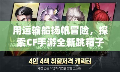 用運輸船揚帆冒險，探索CF手游全新跳箱子玩法?。í毐脔鑿?！跳箱子神技教學，助你成為CF手游運輸船王者?。? title=