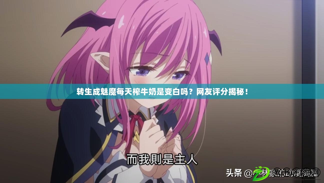 轉生成魅魔每天榨牛奶是變白嗎？網友評分揭秘！