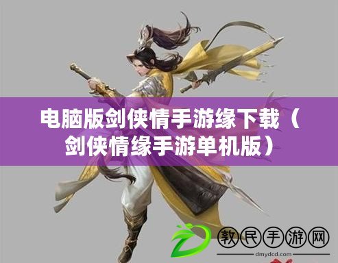 電腦版劍俠情手游緣下載（劍俠情緣手游單機版）