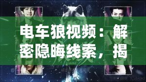 電車狼視頻：解密隱晦線索，揭秘真相的獨特冒險游戲?。娷嚴且曨l：挑戰你的心理極限，勇敢面對恐怖世界的刺激游戲?。? title=