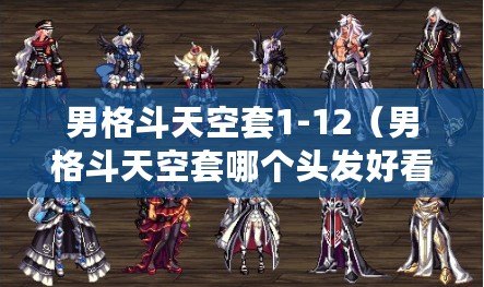 男格斗天空套1-12(男格斗天空套哪個頭發好看) 男格斗天空套1-12(男格斗天空套哪個頭發好看)