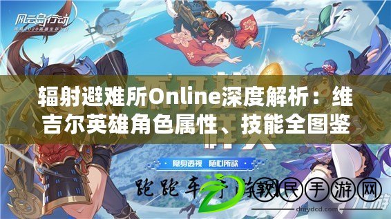 輻射避難所Online深度解析：維吉爾英雄角色屬性、技能全圖鑒指南