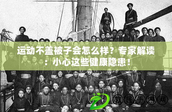 運動不蓋被子會怎么樣？專家解讀：小心這些健康隱患！