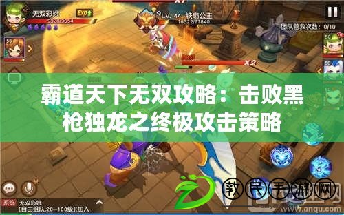 霸道天下無雙攻略:擊敗黑槍獨龍之終極攻擊策略 霸道天下無雙攻略:擊敗黑槍獨龍之終極攻擊策略