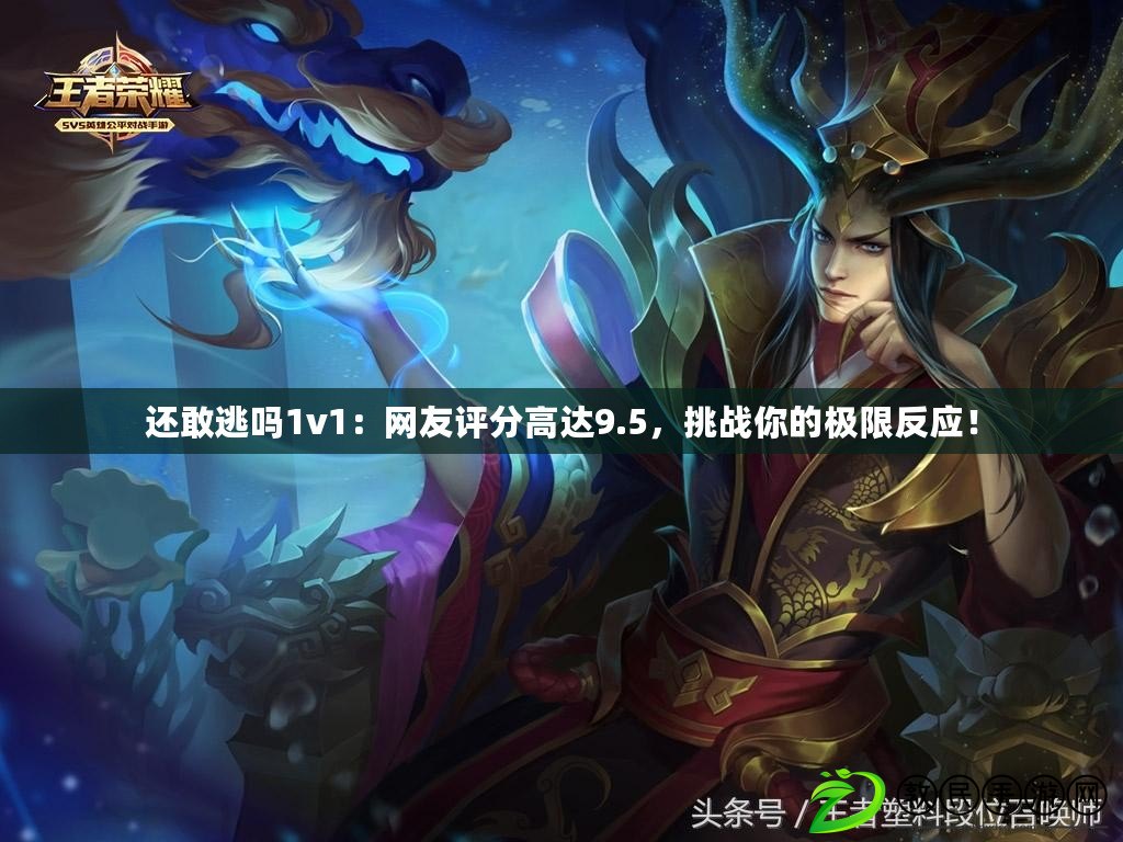 還敢逃嗎1v1：網友評分高達9.5，挑戰你的極限反應！