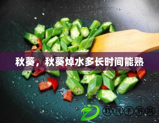秋葵，秋葵焯水多長時間能熟