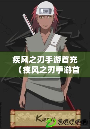 疾風之刃手游首充（疾風之刃手游首充攻略）