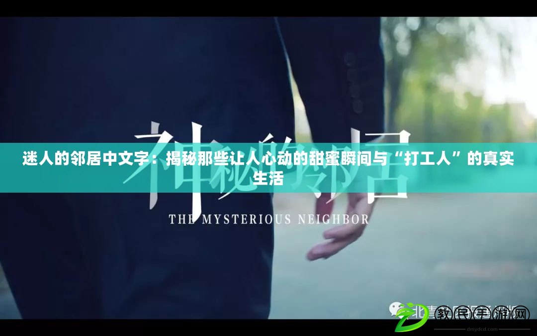 迷人的鄰居中文字：揭秘那些讓人心動的甜蜜瞬間與“打工人”的真實生活