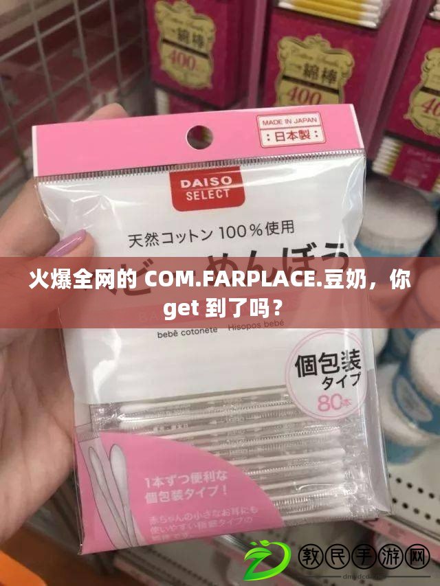 火爆全網的 COM.FARPLACE.豆奶，你 get 到了嗎？